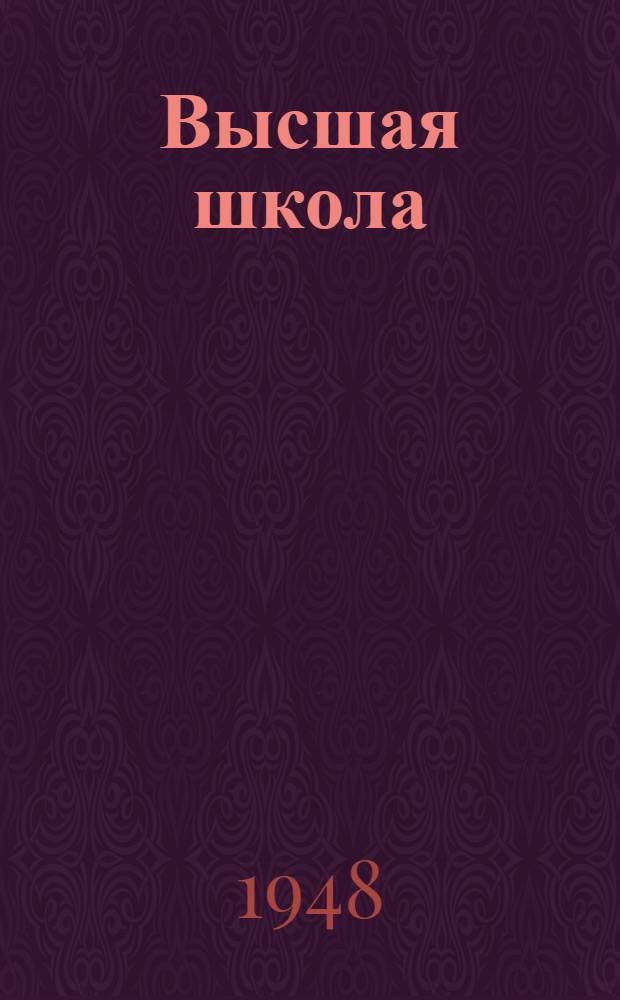 Высшая школа : Основные постановления, приказы и инструкции : По материалам на 1-е июля 1947 г.