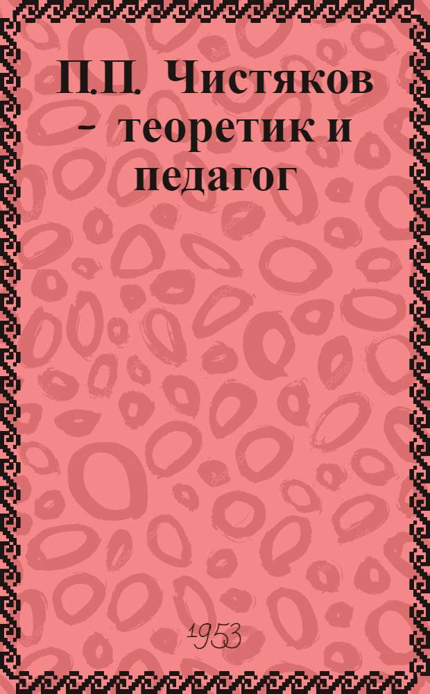 П.П. Чистяков - теоретик и педагог