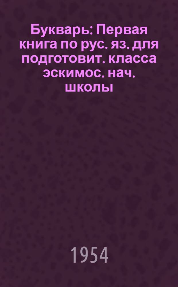 Букварь : Первая книга по рус. яз. для подготовит. класса эскимос. нач. школы