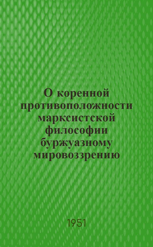 О коренной противоположности марксистской философии буржуазному мировоззрению : Лекции..