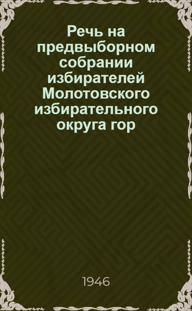 Речь на предвыборном собрании избирателей Молотовского избирательного округа гор. Москвы [6-го февраля 1946 года