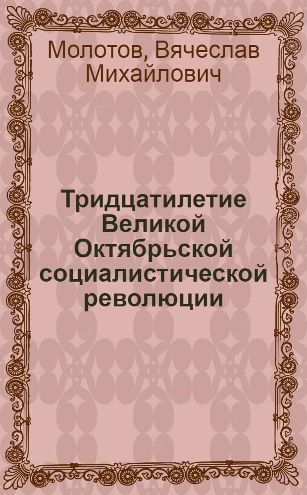 Тридцатилетие Великой Октябрьской социалистической революции : Доклад на Торжеств. заседании Моск. совета 6 ноября 1947 г