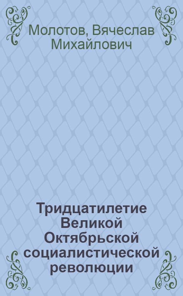 Тридцатилетие Великой Октябрьской социалистической революции : Доклад на Торжеств. заседании Моск. совета 6 ноября 1947 г