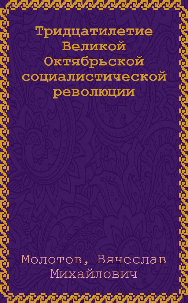 Тридцатилетие Великой Октябрьской социалистической революции : Доклад на Торжеств. заседании Моск. совета 6 ноября 1947 г