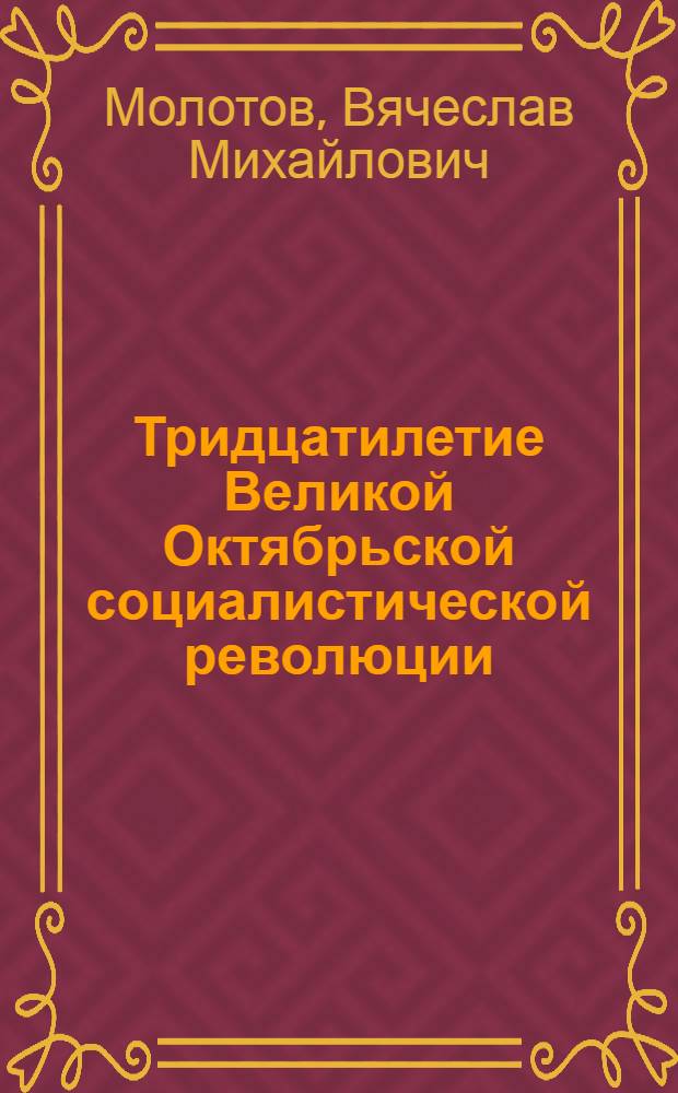 Тридцатилетие Великой Октябрьской социалистической революции : Доклад на Торжеств. заседании Моск. совета 6 ноября 1947 г