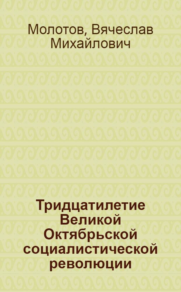 Тридцатилетие Великой Октябрьской социалистической революции : Доклад на Торжеств. заседании Моск. совета 6 ноября 1947 г