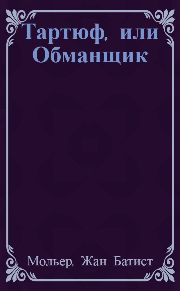 Тартюф, или Обманщик : Комедия в 5 д