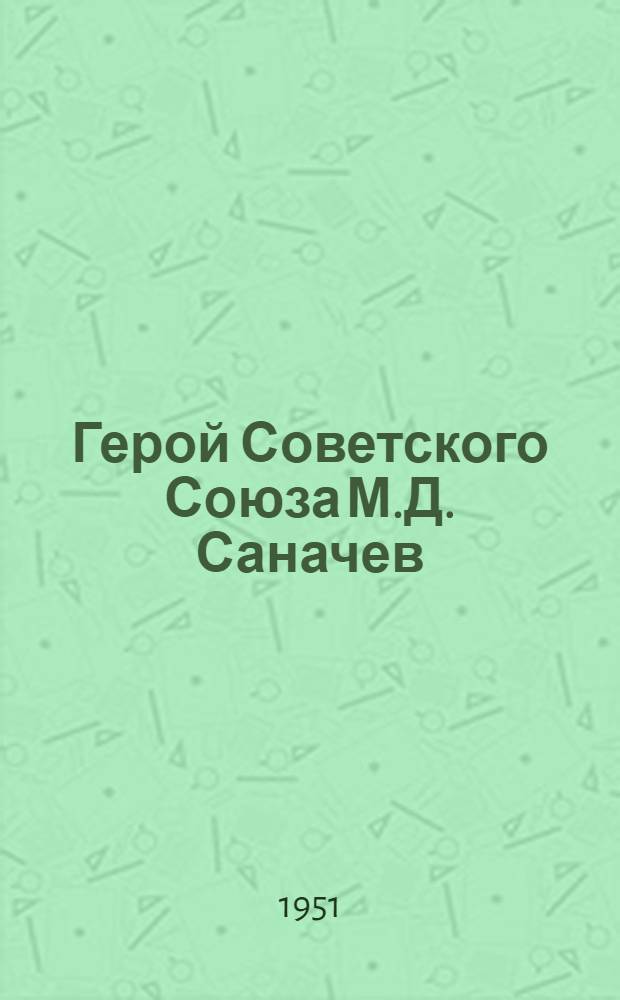Герой Советского Союза М.Д. Саначев