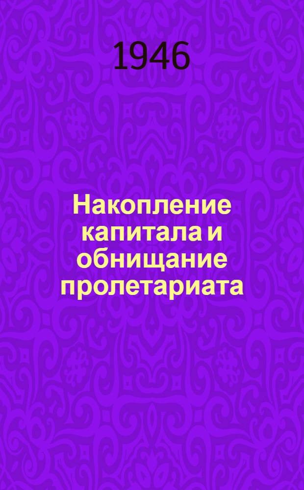 Накопление капитала и обнищание пролетариата : Стенограмма лекций, прочит. в Высш. парт. школе при ЦК ВКП(б)