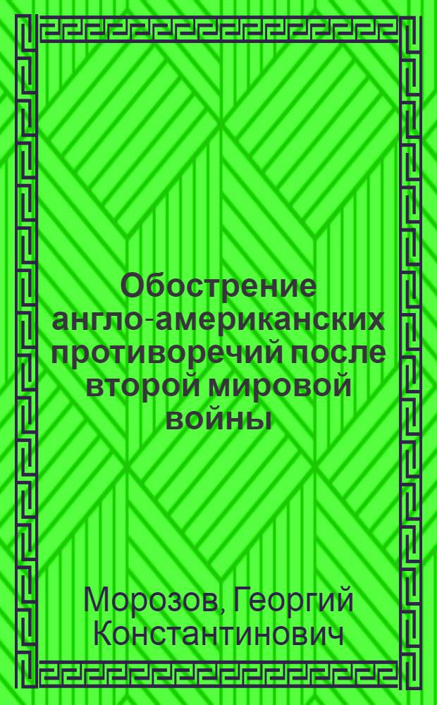 Обострение англо-американских противоречий после второй мировой войны : Стенограмма публичной лекции