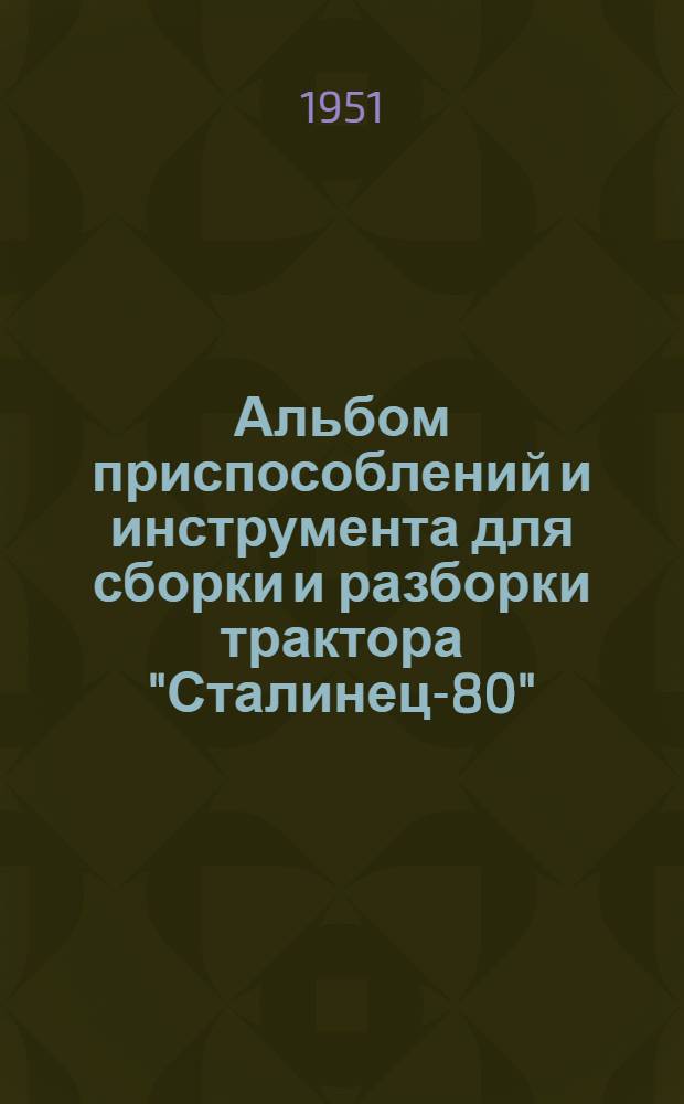 Альбом приспособлений и инструмента для сборки и разборки трактора "Сталинец-80"