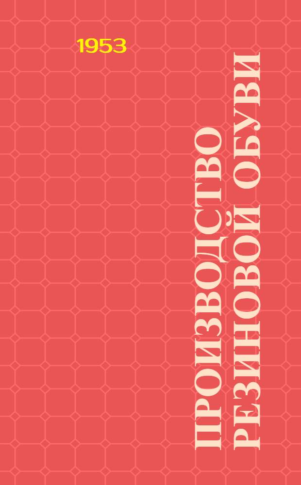 Производство резиновой обуви : Учеб. пособие для производ.-техн. курсов