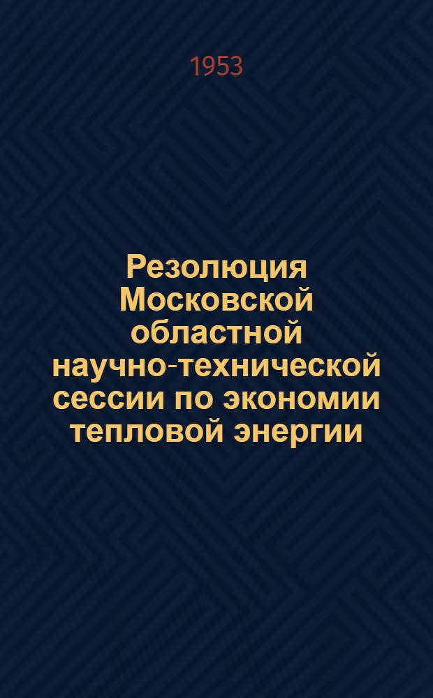 Резолюция Московской областной научно-технической сессии по экономии тепловой энергии, проведенной 14-16 апреля 1952 года