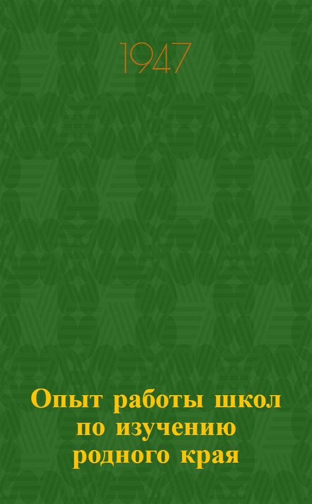 Опыт работы школ по изучению родного края : Материалы заседания Коллегии М-ва просвещения РСФСР от 3 апр. 1947 г