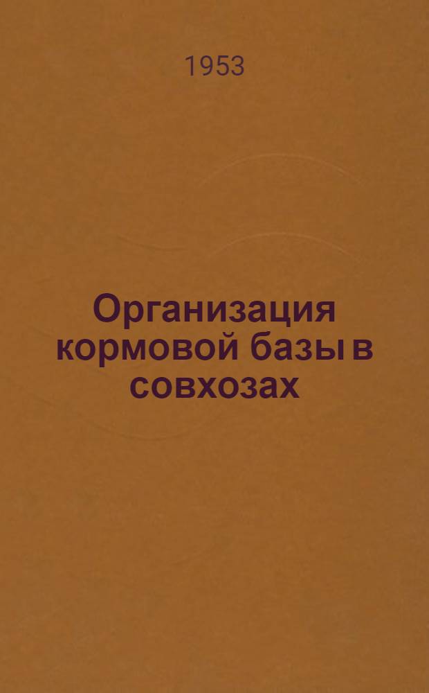 Организация кормовой базы в совхозах : Учеб. пособие для агрозоотехн. курсов : Третий год обучения