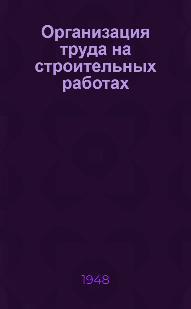 Организация труда на строительных работах : Практ. пособие