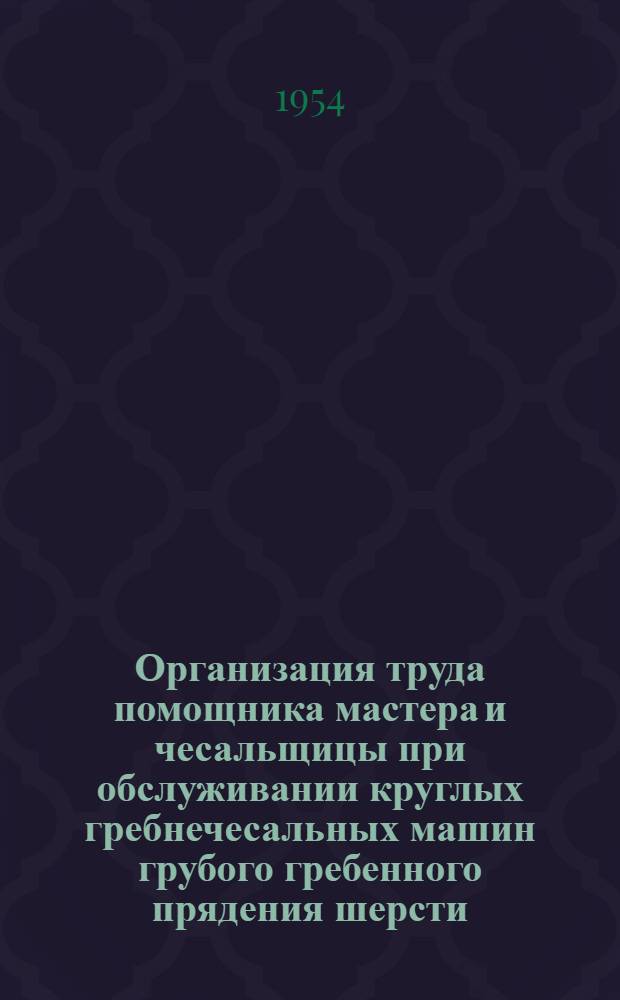 Организация труда помощника мастера и чесальщицы при обслуживании круглых гребнечесальных машин грубого гребенного прядения шерсти