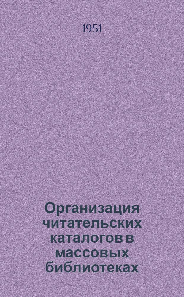 Организация читательских каталогов в массовых библиотеках : Материалы Упр. библиотек Ком. по делам культ.-просвет. учреждений при Совете министров РСФСР