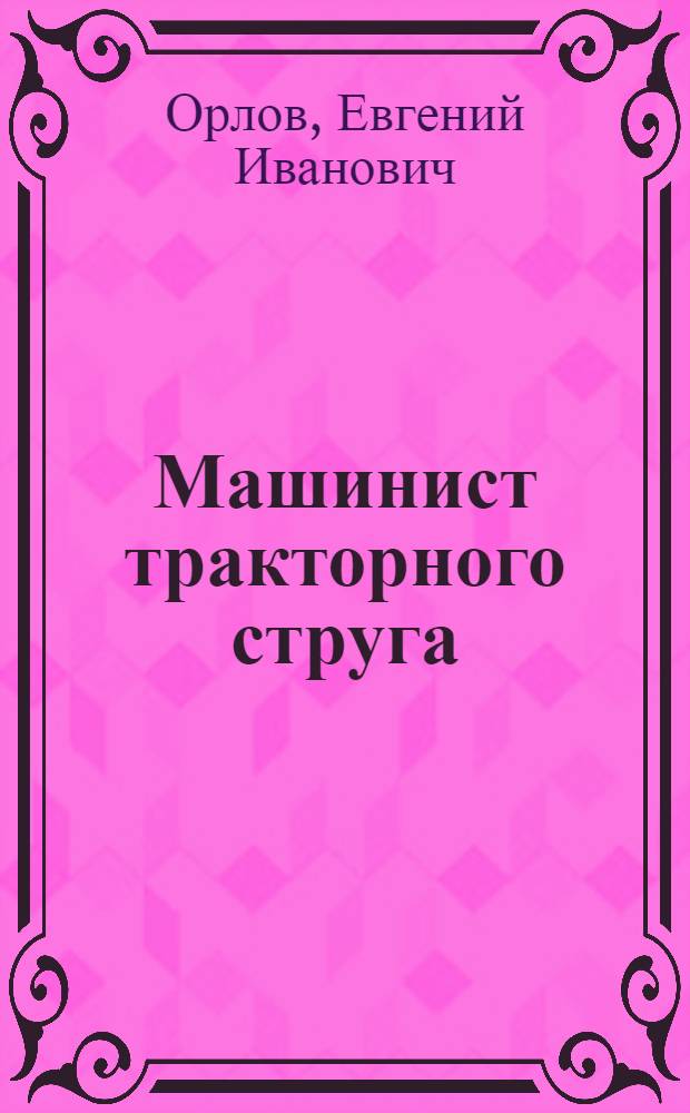 Машинист тракторного струга : Учеб. пособие для подготовки машинистов тракт. стругов