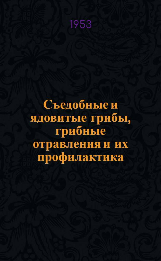 Съедобные и ядовитые грибы, грибные отравления и их профилактика