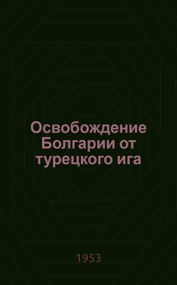 Освобождение Болгарии от турецкого ига : Сборник статей : К 75-летию. 1878-1953