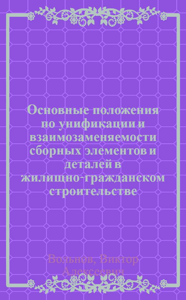 Основные положения по унификации и взаимозаменяемости сборных элементов и деталей в жилищно-гражданском строительстве