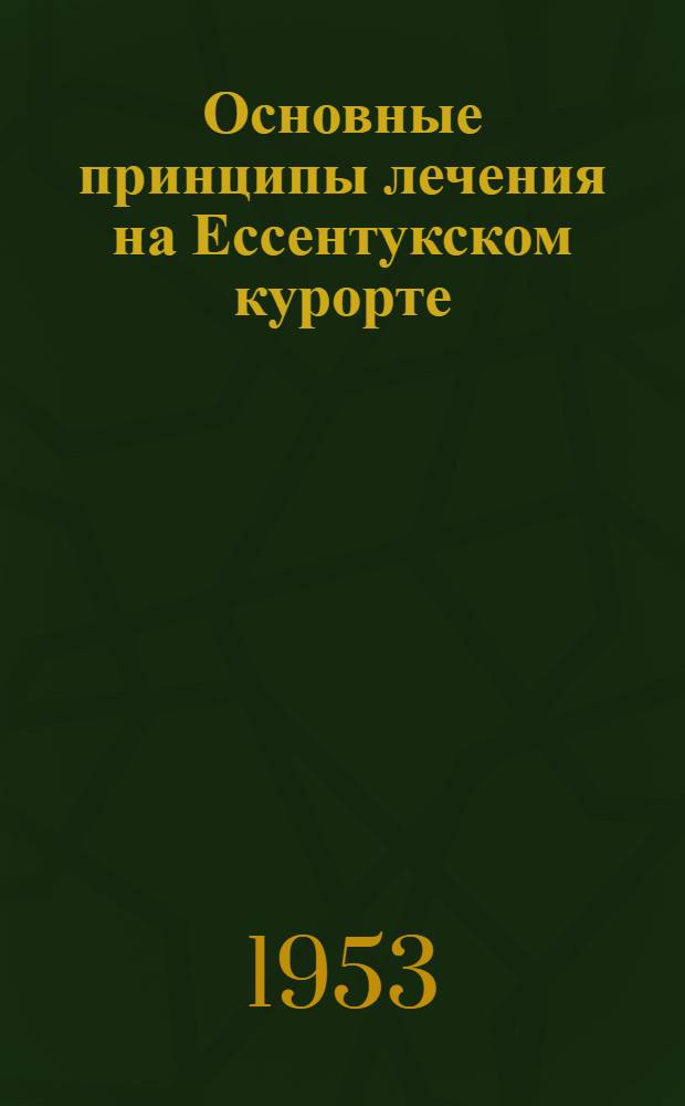 Основные принципы лечения на Ессентукском курорте : Сборник статей : В помощь практ. врачу