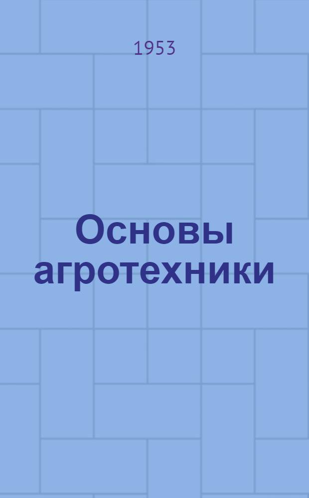Основы агротехники : Учеб. пособие для первого года обучения на трехгодичных курсах мастеров сельского хозяйства