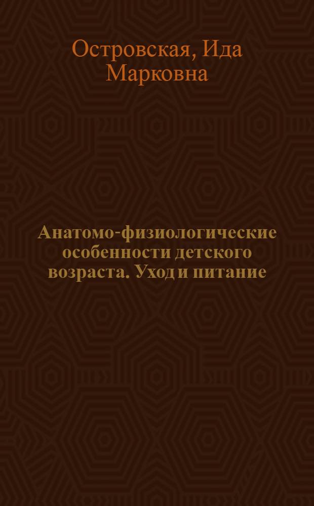 Анатомо-физиологические особенности детского возраста. Уход и питание : Учебник для школ мед. сестер дет. учреждений