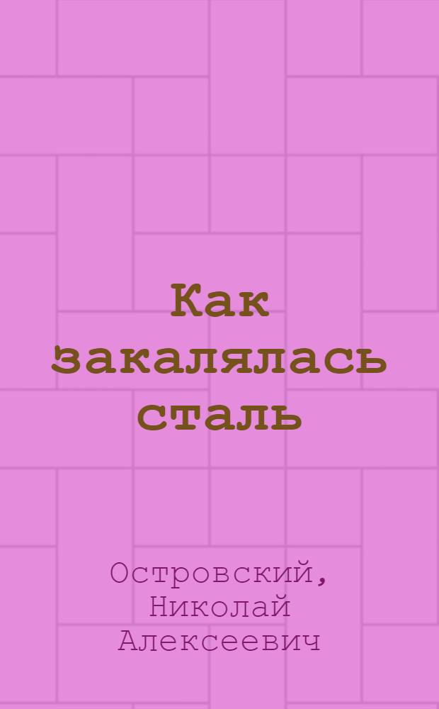 Как закалялась сталь : Роман в 2 частях : Для ст. возраста