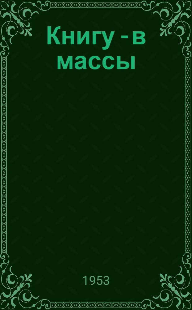 Книгу - в массы : Из опыта работы гор., район. и сельских библиотек Тул. обл