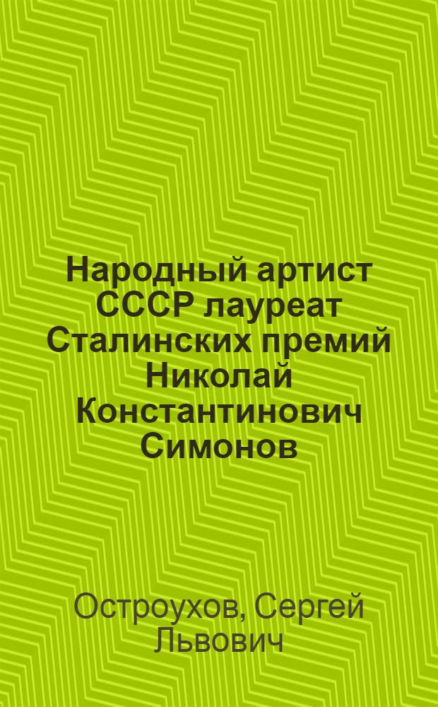 Народный артист СССР лауреат Сталинских премий Николай Константинович Симонов