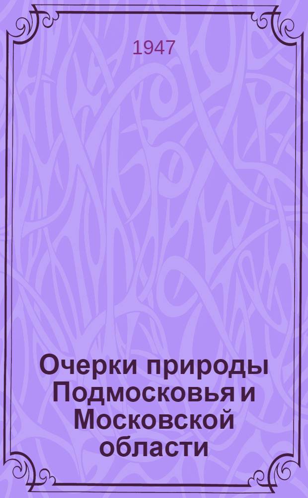 Очерки природы Подмосковья и Московской области : (Климат, геология, геоморфология, почвы и животный мир)