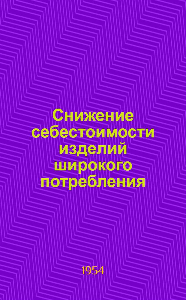 Снижение себестоимости изделий широкого потребления : (Опыт артели "Метхимпром")