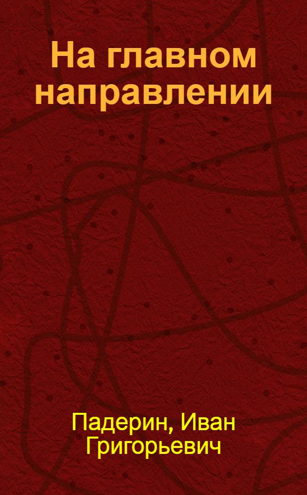 На главном направлении : Сталинград - Берлин. 1942-1945 : Записки офицера