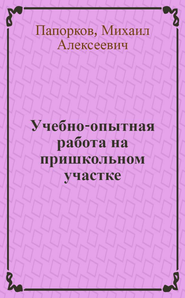 Учебно-опытная работа на пришкольном участке : В помощь учителю биологии