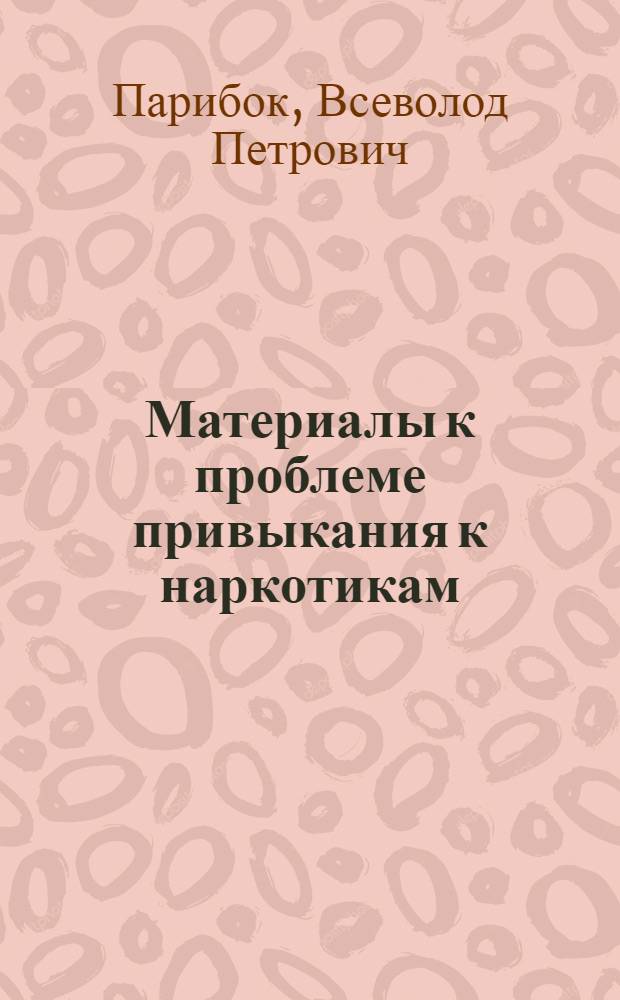 Материалы к проблеме привыкания к наркотикам : Автореф. дис. на соиск. учен. степени канд. мед. наук