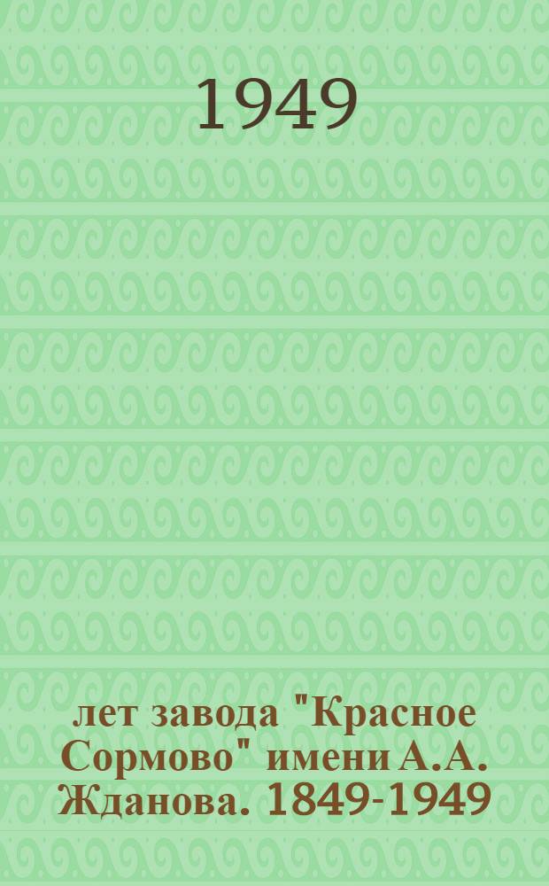 100 лет завода "Красное Сормово" имени А.А. Жданова. [1849-1949
