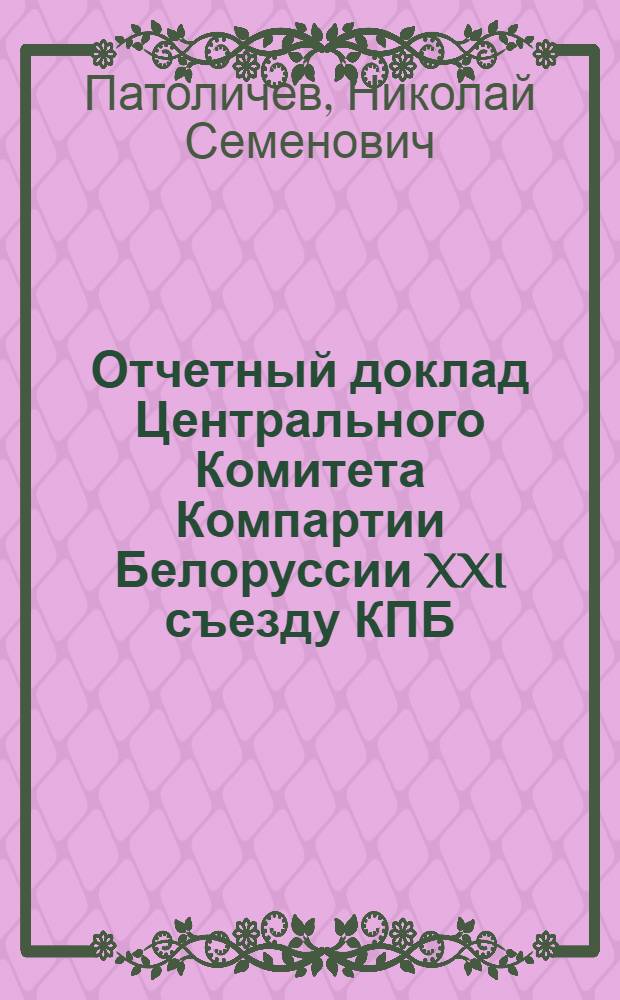 Отчетный доклад Центрального Комитета Компартии Белоруссии XXI съезду КПБ