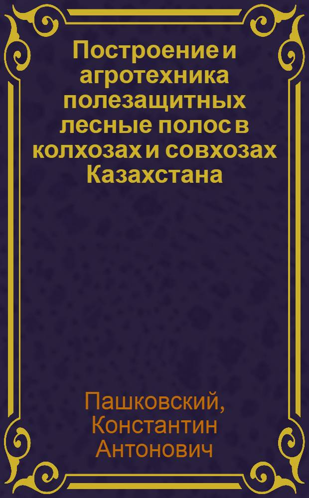 Построение и агротехника полезащитных лесные полос в колхозах и совхозах Казахстана