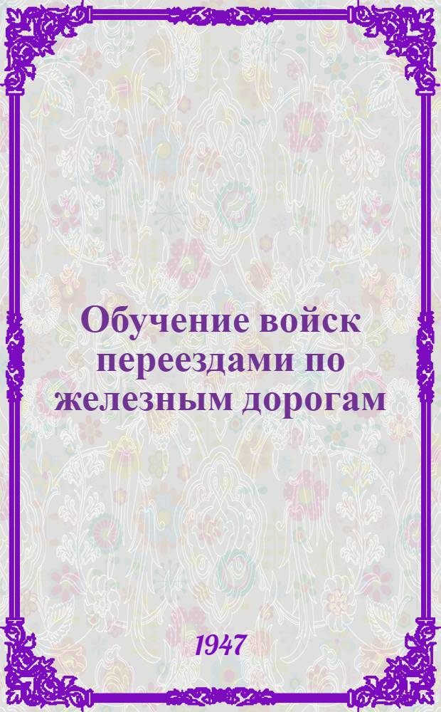 Обучение войск переездами по железным дорогам : Пособие для офицеров всех родов войск