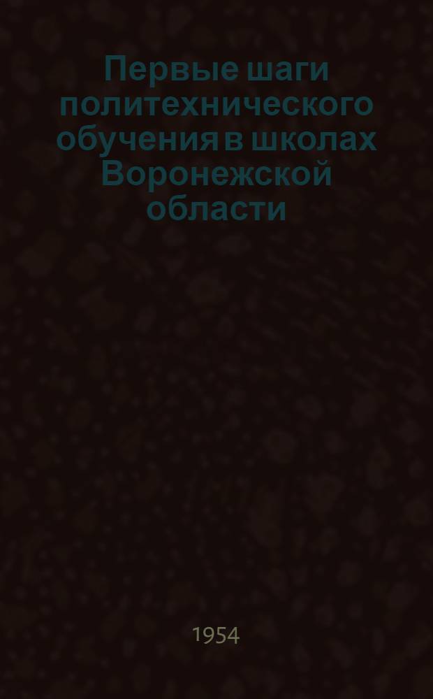Первые шаги политехнического обучения в школах Воронежской области : (Из материалов XIV науч.-практ. конференции, состоявшейся 19 авг. 1953 г.)