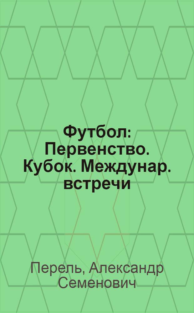Футбол : Первенство. Кубок. Междунар. встречи : Справочник
