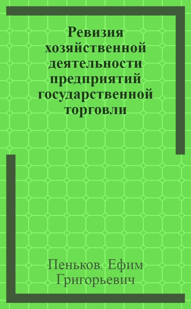 Ревизия хозяйственной деятельности предприятий государственной торговли : Допущ. ГУУЗ Министерства торговли СССР в качестве учебника для техникумов, спец. торг. школ и бухгалтер. курсов