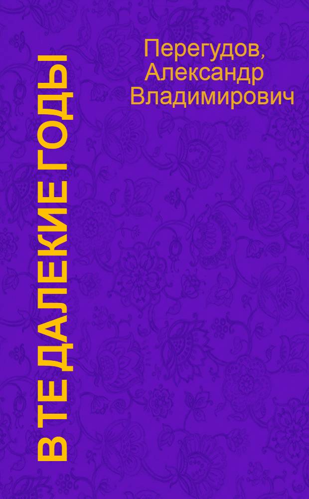 В те далекие годы : Роман : В 2 ч