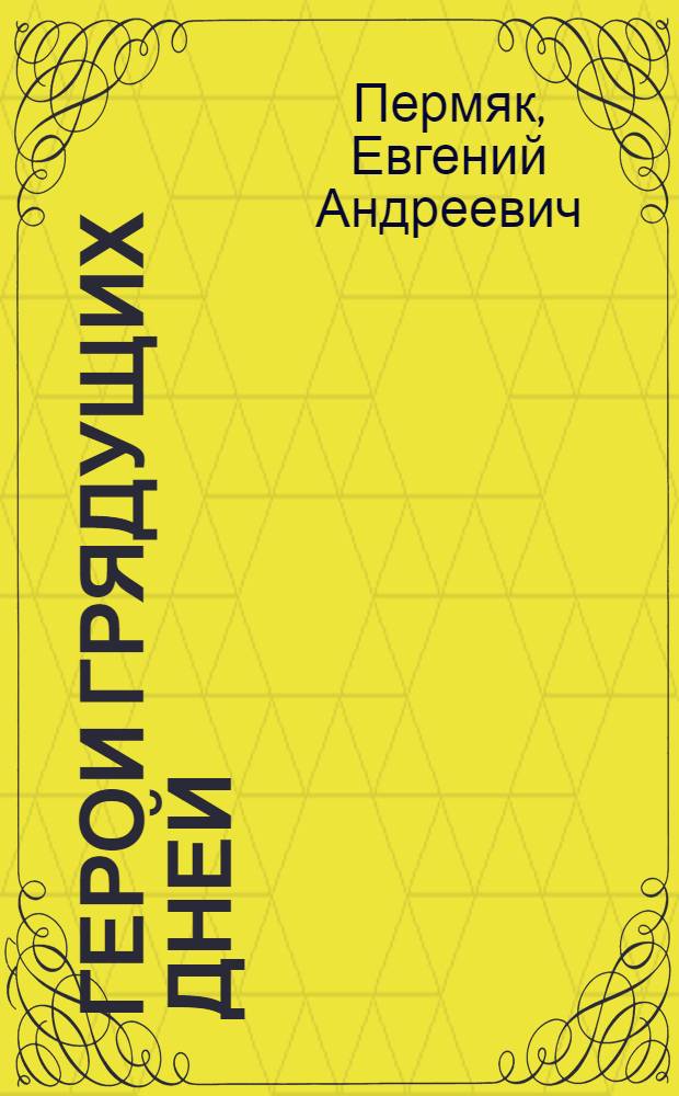 Герои грядущих дней : Докум. повествование о неисчерпаемом источнике пополнения рабочего класса, о труд. резервах нашей социалистической родины
