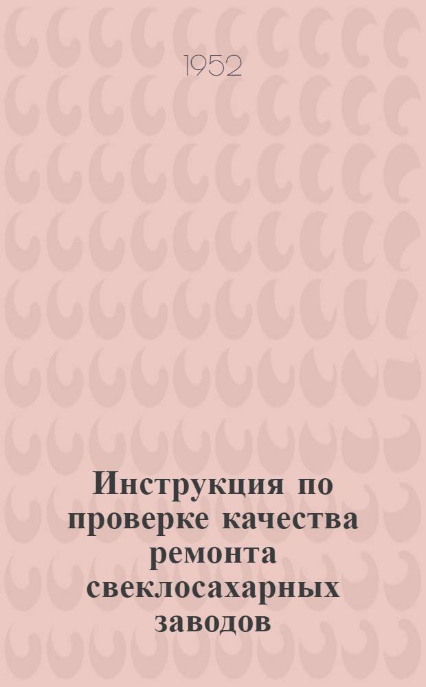 Инструкция по проверке качества ремонта свеклосахарных заводов : Ч. 1-