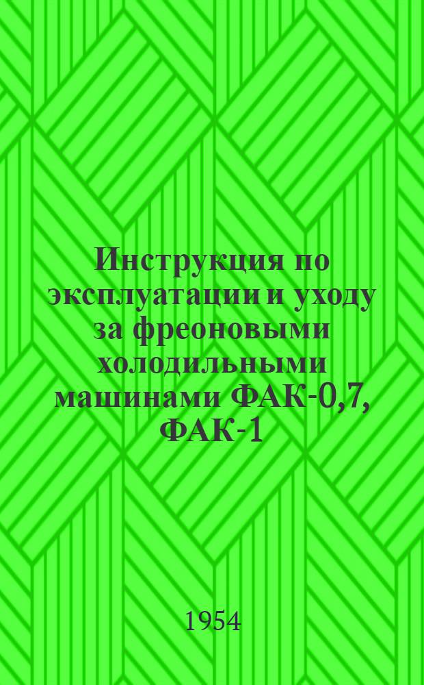 Инструкция по эксплуатации и уходу за фреоновыми холодильными машинами ФАК-0,7, ФАК-1,1, ФАК-1,5, БС ФАК-0,4, БС ФАК-0,6
