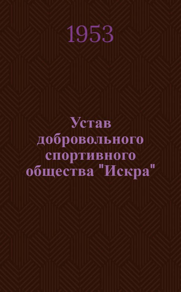 Устав добровольного спортивного общества "Искра" : Утв. в мае 1952 г