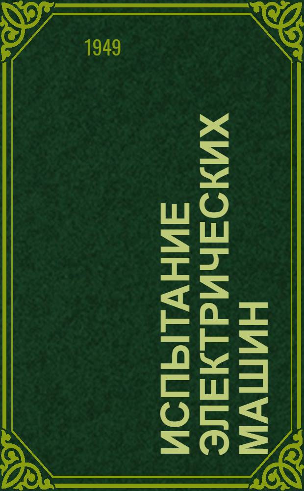 Испытание электрических машин : Учеб. пособие для энергет. и электротехн. вузов : Ч. 1-